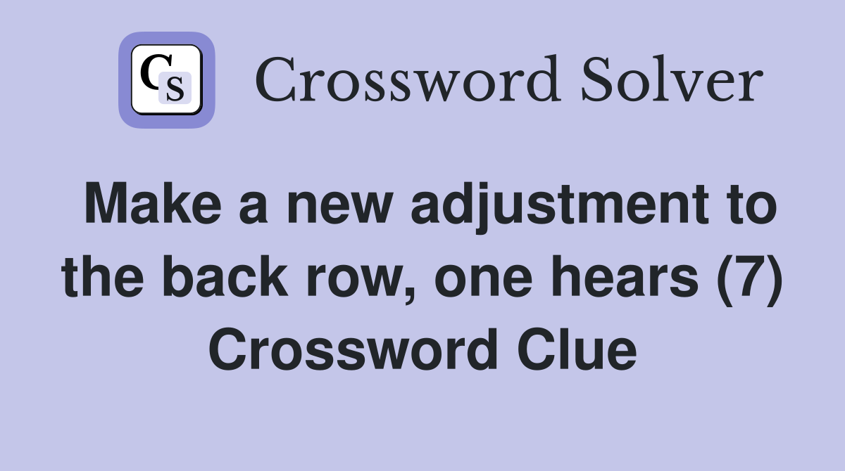 Make a new adjustment to the back row, one hears (7) Crossword Clue